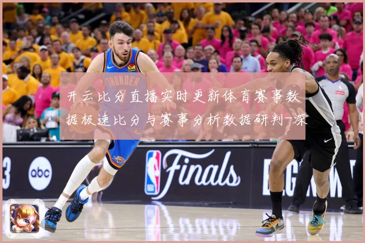 开云比分直播实时更新体育赛事数据极速比分与赛事分析数据研判-深度解析