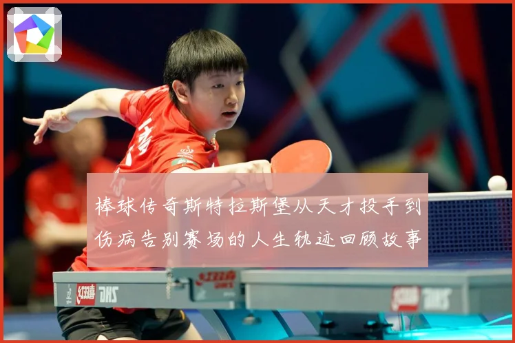 棒球传奇斯特拉斯堡从天才投手到伤病告别赛场的人生轨迹回顾故事解析-深度解析