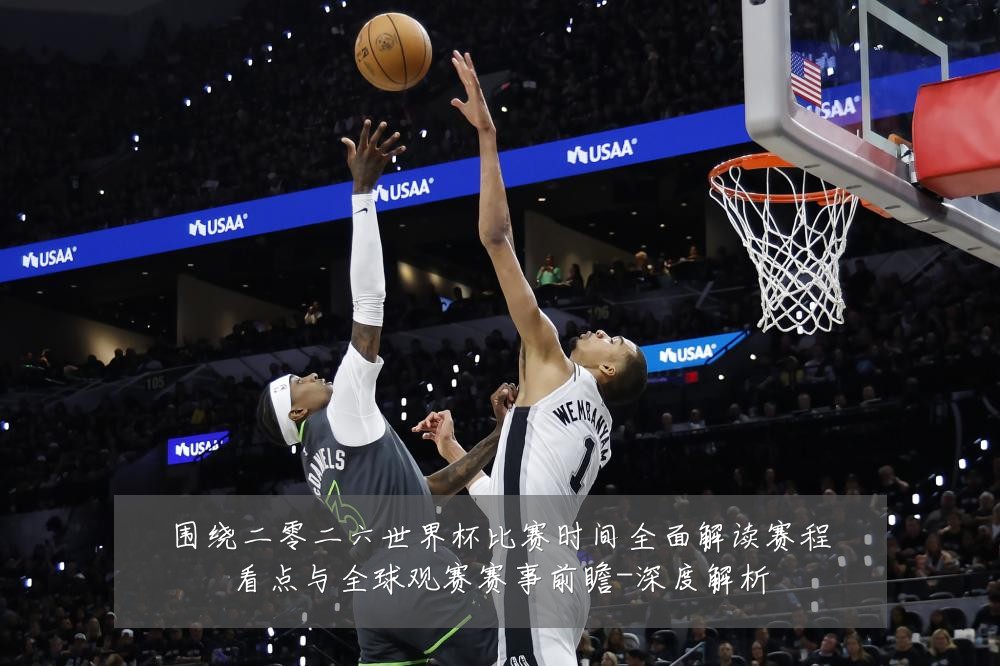 围绕二零二六世界杯比赛时间全面解读赛程看点与全球观赛赛事前瞻-深度解析